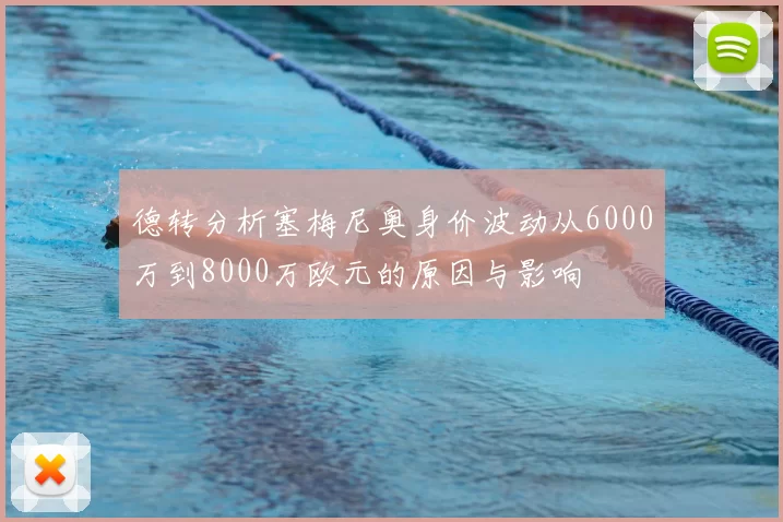 德转分析塞梅尼奥身价波动从6000万到8000万欧元的原因与影响