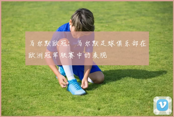 马尔默欧冠:马尔默足球俱乐部在欧洲冠军联赛中的表现