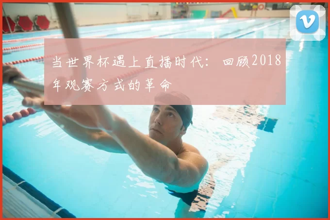 当世界杯遇上直播时代：回顾2018年观赛方式的革命