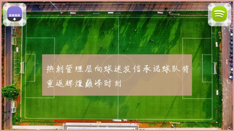热刺管理层向球迷发信承诺球队将重返辉煌巅峰时刻