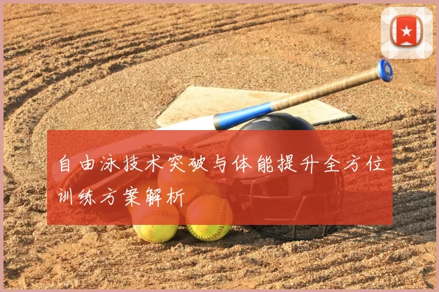 自由泳技术突破与体能提升全方位训练方案解析