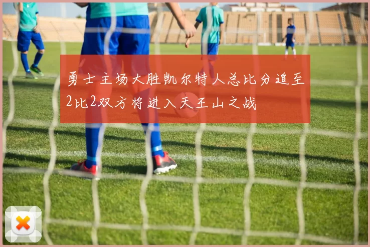 勇士主场大胜凯尔特人总比分追至2比2双方将进入天王山之战