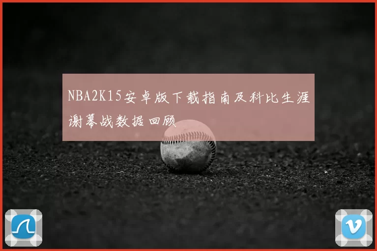 NBA2K15安卓版下载指南及科比生涯谢幕战数据回顾