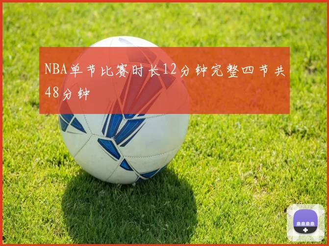 NBA单节比赛时长12分钟完整四节共48分钟