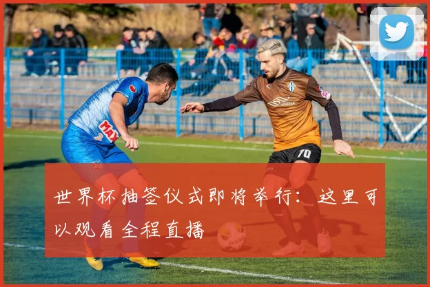 世界杯抽签仪式即将举行：这里可以观看全程直播