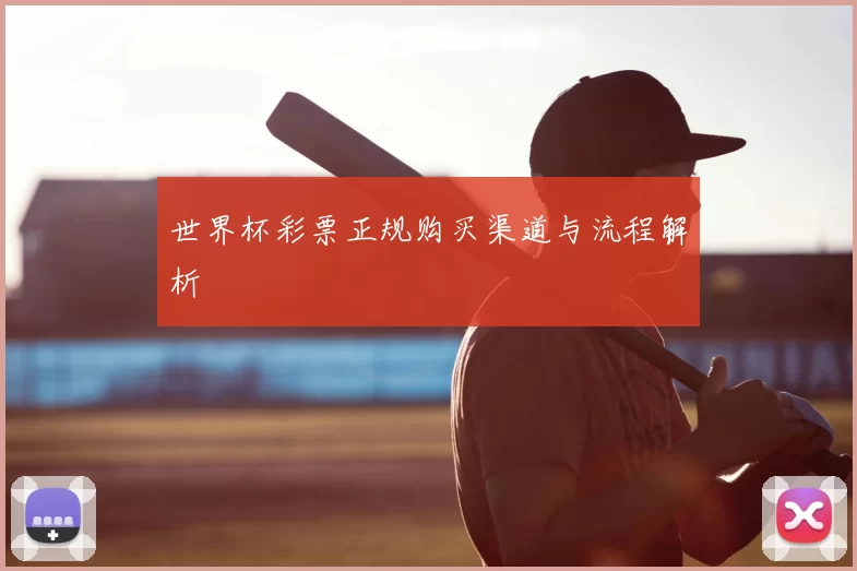 世界杯彩票正规购买渠道与流程解析
