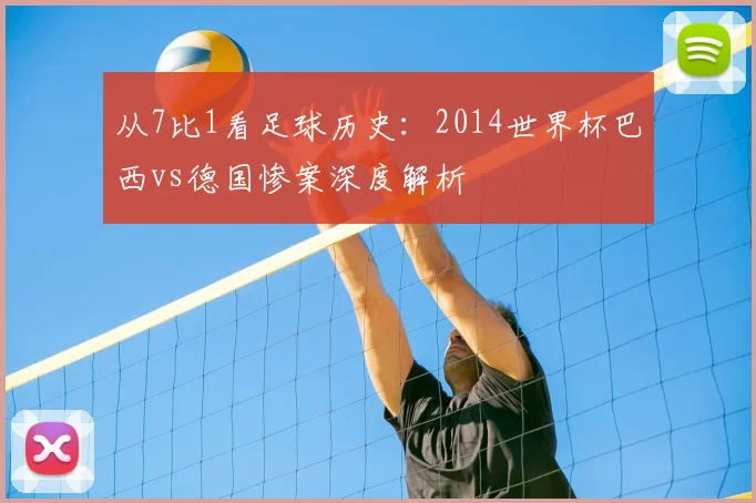 从7比1看足球历史：2014世界杯巴西vs德国惨案深度解析