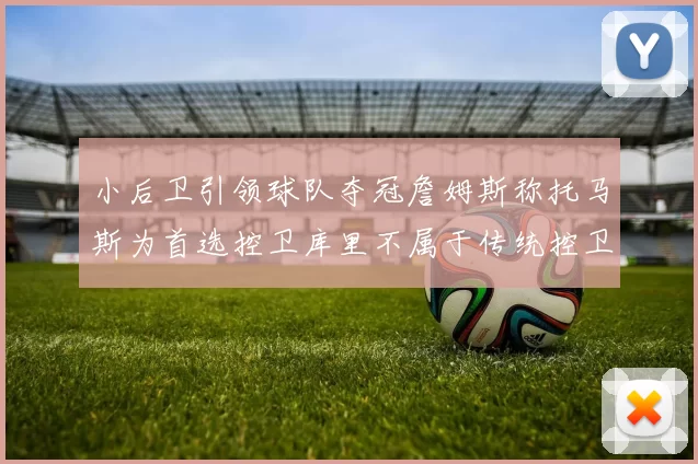 小后卫引领球队夺冠詹姆斯称托马斯为首选控卫库里不属于传统控卫类型