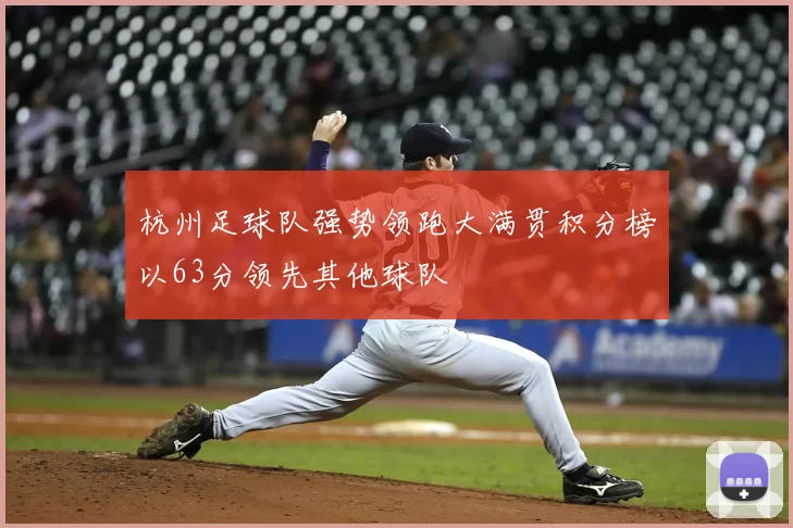 杭州足球队强势领跑大满贯积分榜以63分领先其他球队