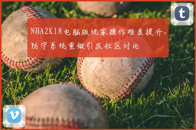 NBA2K18电脑版玩家操作难度提升，防守系统重做引发社区讨论