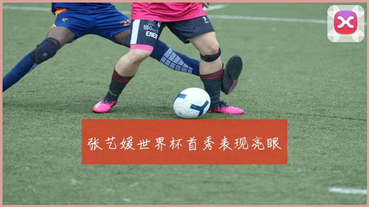 张艺媛世界杯首秀表现亮眼