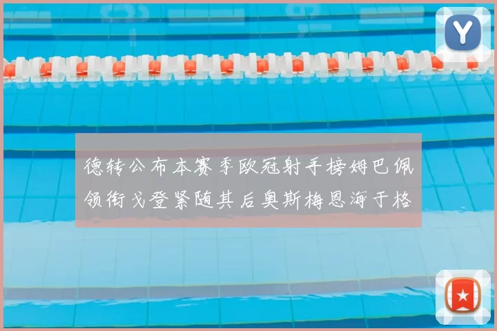 德转公布本赛季欧冠射手榜姆巴佩领衔戈登紧随其后奥斯梅恩海于格表现抢眼