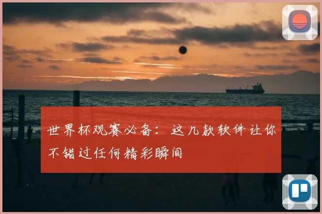 世界杯观赛必备:这几款软件让你不错过任何精彩瞬间