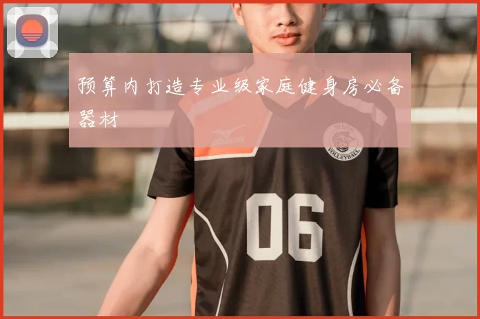 预算内打造专业级家庭健身房必备器材